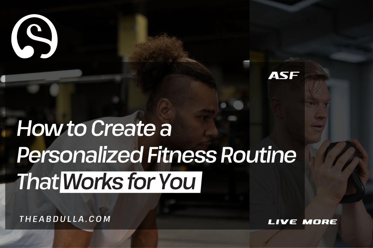 How to create a personalized fitness routine that works for you